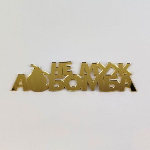 Зеркальный акриловый топпер "Не муж, а бомба", золото Зеркальный акриловый топпер "Не муж, а бомба", золото